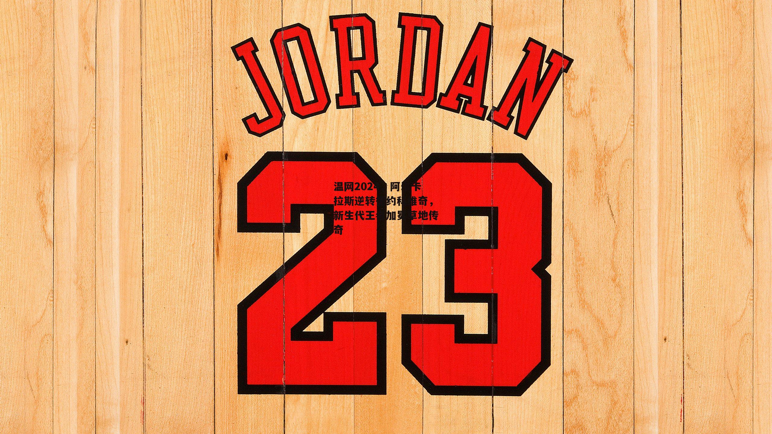 温网2024,阿尔卡拉斯逆转德约科维奇,新生代王者加冕草地传奇