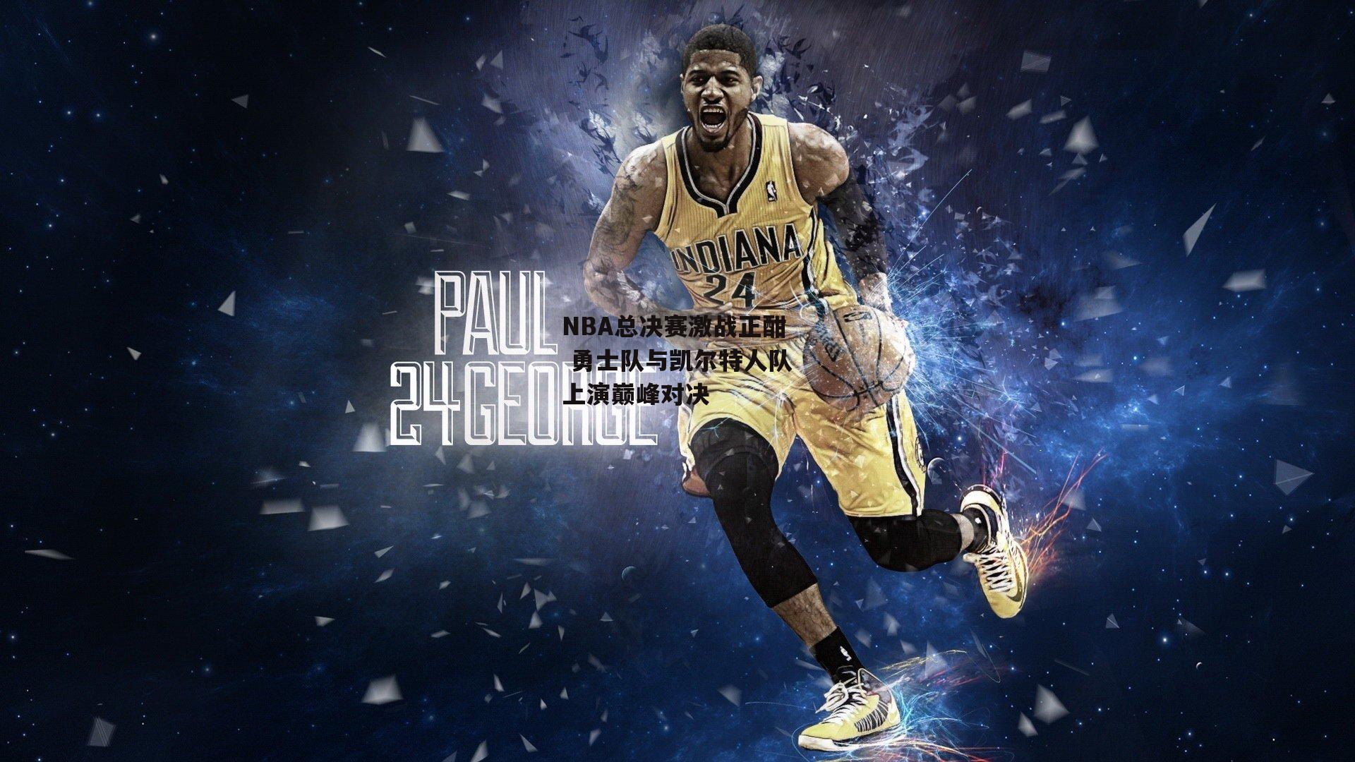 NBA总决赛激战正酣 勇士队与凯尔特人队上演巅峰对决