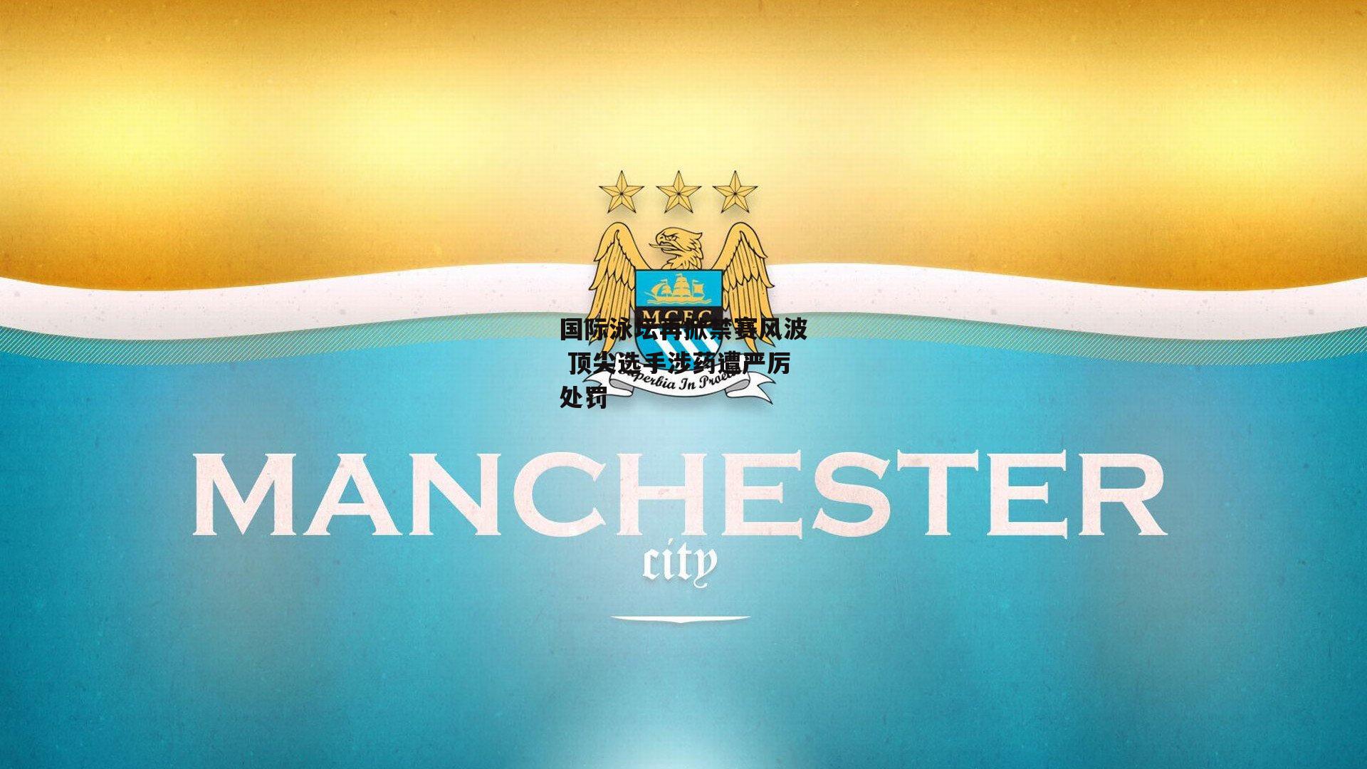 国际泳坛再掀禁赛风波 顶尖选手涉药遭严厉处罚